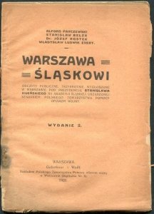 Parczewski Alfons, Bełza Stanisław, Rostek Józef, Evert Władysław Ludwik - Warszawa Śląskowi. Odczyty publiczne, trzykrotnie wygłoszone w Warszawie pod prezydencją Stanisława Kijeńskiego na Akademji Śląskiej, urządzonej staraniem Polskiego Towarzystwa Pom