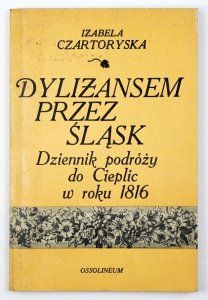 Czartoryska Izabela - Dyliżansem przez Śląsk. Dziennik podróży do Cieplic w roku 1816. Z franc. przeł. oraz wstępem i przypisami opatrzyła J. Bujańsja