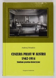 Dziadzio Andrzej - Cenzura prasy w Austrii 1862-1914. Studium prawno-historyczne