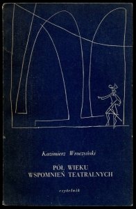 Wroczyński Kazimierz - Pół wieku wspomnień teatralnych