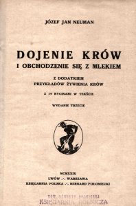 Neuman Józef Jan - Dojenie krów i obchodzenie się z mlekiem z dodatkiem przykładów żywienia krów, z 19 rycinami w tekście. Wyd.III