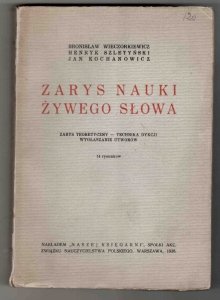 Wieczorkiewicz Bronisław, Szletyński Henryk, Kochanowicz - Jan Zarys nauki żywego słowa. Zarys teoretyczny, technika dykcji, wygłaszanie utworów. 14 rys.