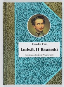 Jean des Cars - Ludwik II Bawarski. Król rażony szaleństwem. Przeł. Teresa Jekielowa  [Biografie Sławnych Ludzi]