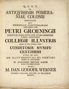 WERNER Dan[iel] Godofr[ied] - De Antiqvissimis Pomeraniae Colonis. Disseratio qva memoriam anniversariam amplissimi viri Petri Groeningii [...].