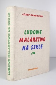 GRABOWSKI Józef - Ludowe malarstwo na szkle.