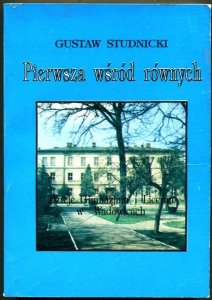 Studnicki Gustaw - Pierwsza wśród równych. Dzieje Gimnazjum i Liceum w Wadowicach