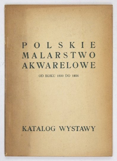 Towarzystwo Przyjaciół Sztuk Pięknych. Polskie malarstwo akwarelowe od roku 1830 do 1956. Katalog wystawy.