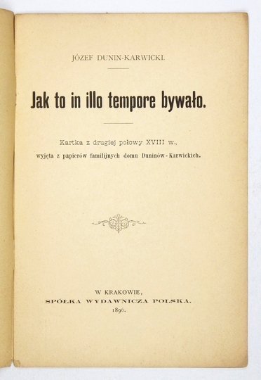 KARWICKI Józef Dunin - Jak to in illo tempore bywało. Kartka z drugiej połowy XVIII w., wyjęta z papierów familijnych domu Dunin-Karwickich.