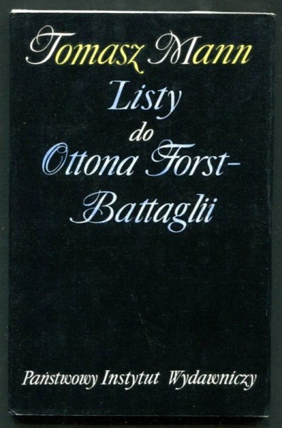 Mann Tomasz - Listy do Ottona Forst-Battaglii. Przełożył Stanisław Helsztyński. Opracował i wstępem opatrzył Roman Taborski