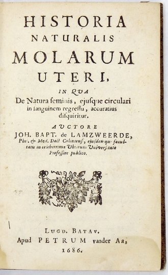 LAMZWEERDE Johannes Baptist - Historia Naturalis Molarum Uteri, In Qua De Natura feminis, ejusque circulari in sanguinem regressu, accuratius disquiritur.