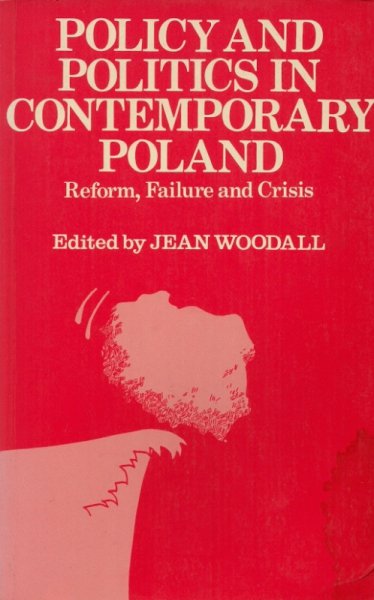 Woodall Jean  - Policy and Politics in Contemporary Poland. Reform, Failure, Crisis. Edited by ... 