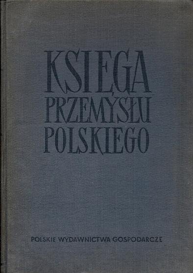 Księga przemysłu polskiego. Oprac. W. Kwapińska, M. Klimczyk [..] pod kierownictwem Jana Kantora. 