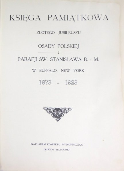 Księga pamiątkowa Złotego Jubileuszu Osady Polskiej Parafji sw. Stanisława B. i M. w Buffalo, New York 1873-1923.