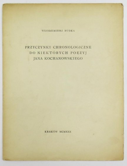 Budka Włodzimierz -  Przyczynki chronologiczne do niektórych poezyj Jana Kochanowskiego.