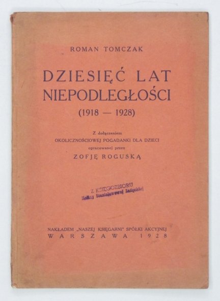 Tomczak Roman - Dziesięć lat niepodległości (1918-1928). Materiały do odczytu oraz okolicznościowa pogadanka dla dzieci. Opracowana przez Zofję Roguską