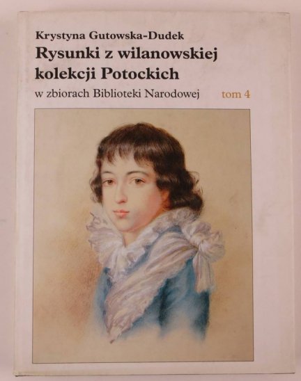 Gutowska-Dudek K. Rysunki z wilanowskiej kolekcji Potockich w zbiorach Biblioteki Narodowej. T.1-4