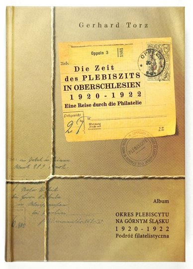TORZ Gerhard - Die Zeit des Plebiszits in Oberschlesien 1920-1922. Album. Okres Plebiscytu na Górnym Śląsku 1920-1922. Podróż filatelistyczna