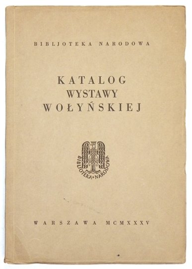 [KATALOG]. Bibljoteka Narodowa. Katalog wystawy wołyńskiej.