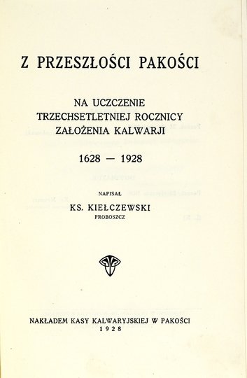 KIEŁCZEWSKI [Karol] - Z przeszłości Pakości. Na uczczenie trzechsetletniej rocznicy założenia Kalwarji 1628-1928.
