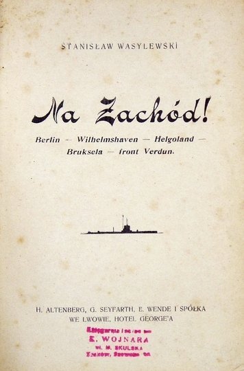 WASYLEWSKI Stanisław - Na Zachód! Berlin, Wilhelmshaven, Helgoland, Bruksela, front Verdun.