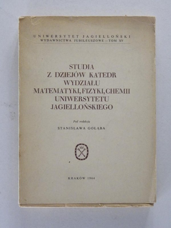 Gołąb Stanisław - Studia z dziejów Katedr Wydziału Matematyki, Fizyki, Chemii Uniwersytetu Jagiellońskiego