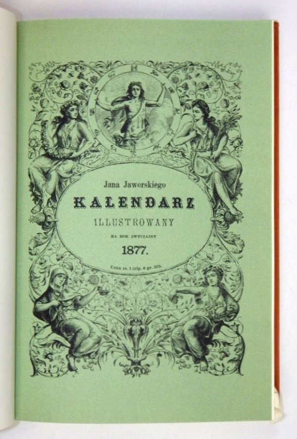 Jana Jaworskiego Kalendarz Illustrowany na rok 1877. Wydawnictwo Jana Noskowskiego pod red. W. Korotyńskiego i A. Makowieckiego [reprint]