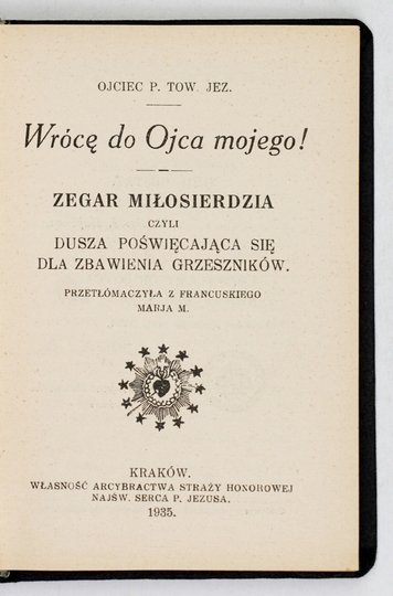 OJCIEC P. [krypt.] - Wrócę do Ojca mojego! Zegar miłosierdzia czyli dusza poświęcająca się dla zbawienia grzeszników. Przetómaczyła z francuskiego Marja M. [= Michałowska].
