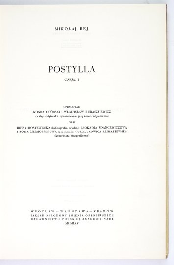 REJ Mikołaj - Postylla. Cz. 1-2 (wydanie fototypiczne). Oprac. Konrad Górski i Władysław Kuraszkiewicz(wstęp edytorski, opracowanie językowe, objaśnienia) oraz Irena Rostkowska (bibliografia wydań), Leokadia Zdancewiczowa i Zofia Zierhofferowa (porównanie