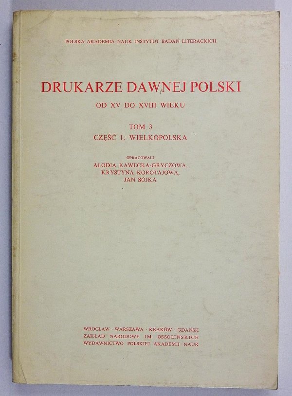 Drukarze dawnej Polski od XV do XVIII w. T. 3, cz. 1: Wielkopolska. Oprac. A. Kawecka-Gryczowa, K. Korotajowa, J. Sójka.