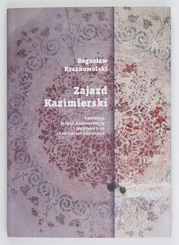 Krasnowolski Bogusław - Zajazd Kazimierski. Kamienica przy ul. Krakowskiej 29 i Węglowej 1-1a na tle historii Kazimierza