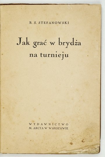 STEFANOWSKI B[ronisław] S[yrokomla] - Jak grać w brydża na turnieju.