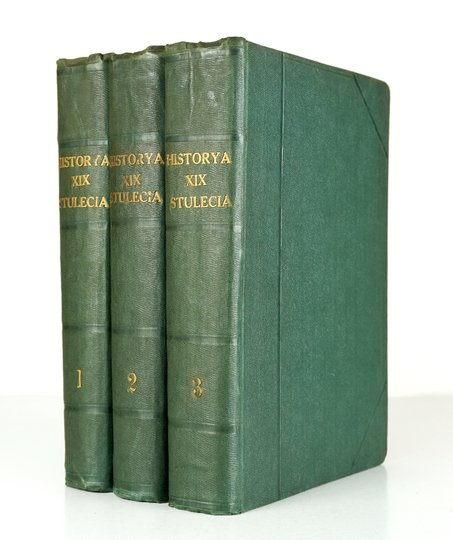 CZECHOWSKI Aleksander - Historya XIX stulecia. Dzieje polityki, literatury, sztuki, nauki, przemysłu i t. p., opracowane na podstawie najnowszych badań i objaśnione licznemi ilustracyami. Pod red. ... T. 1-3.