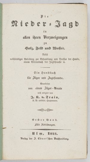 TRAIN J.K. v. - Die Nieder-Jagd in allen ihren Verzweigungen zu Holz, Feld und Wasser. Nebst vollständiger Anleitung zur Behandlung und Dressur der Hunde, einem Wörterbuch der Jagdsprache. Ein Handbuch für Jäger und Jagdfreunde [...]. Bd.1-2