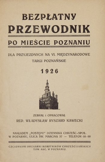 KAWECKI Władysław Ryszard - Bezpłatny przewodnik po mieście Poznaniu dla przyjezdnych na VI. Międzynarodowe Targi Poznańskie 1926. Zebrał i opracował ...