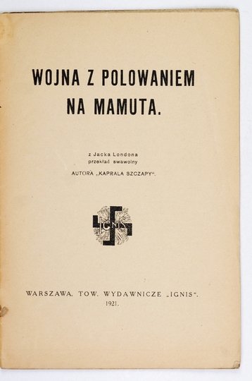 LONDON Jack - Wojna z polowaniem na mamuta. Z Jacka Londona przekład swawolny autora &quot;Kaprala Szczapy&quot; [pseud. Karola Lilienfelda-Krzewskiego].