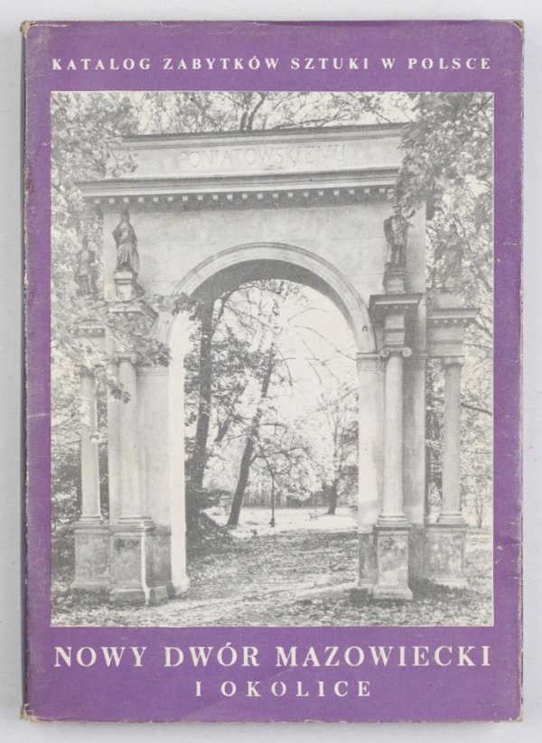 Katalog zabytków... T. 10: Dawne województwo warszawskie, z. 10: Nowy Dwór Mazowiecki i okolice