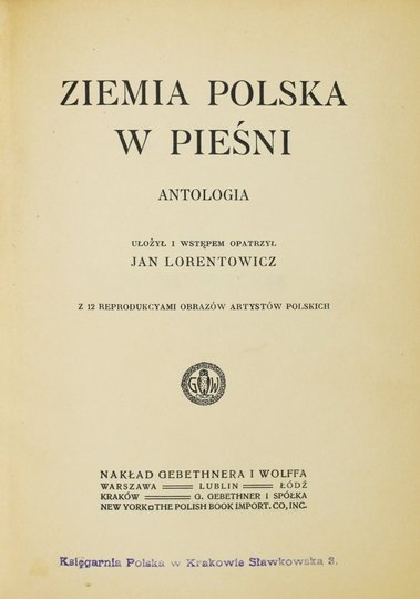 LORENTOWICZ Jan - Ziemia polska w pieśni. Antologia. Ułożył i wstępem opatrzył ... Z 12 reprod. obrazów artystów polskich.