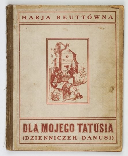 REUTTÓWNA Marja - Dla mojego Tatusia. Dzienniczek Danusi pisany w dniach najazdu bolszewickiego i okupacji litewskiej w Wilnie w roku 1920. Z ilustracjami Zygmunta Dzieślewskiego.