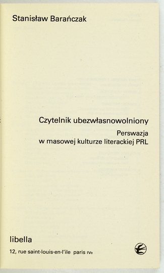 BARAŃCZAK Stanisław - Czytelnik ubezwłasnowolniony. Perswazja w masowej kulturze literackiej PRL.