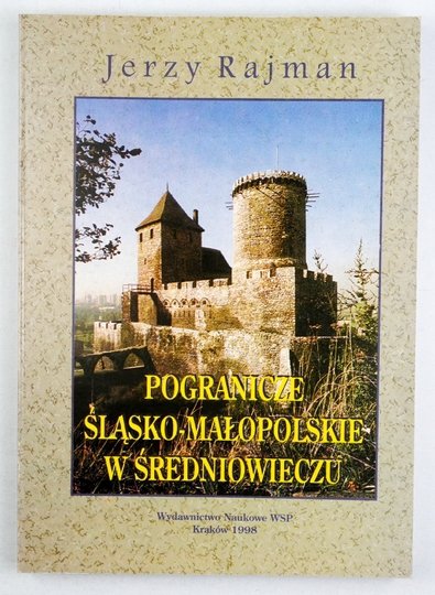 RAJMAN Jerzy - Pogranicze śląsko-małopolskie w średniowieczu.