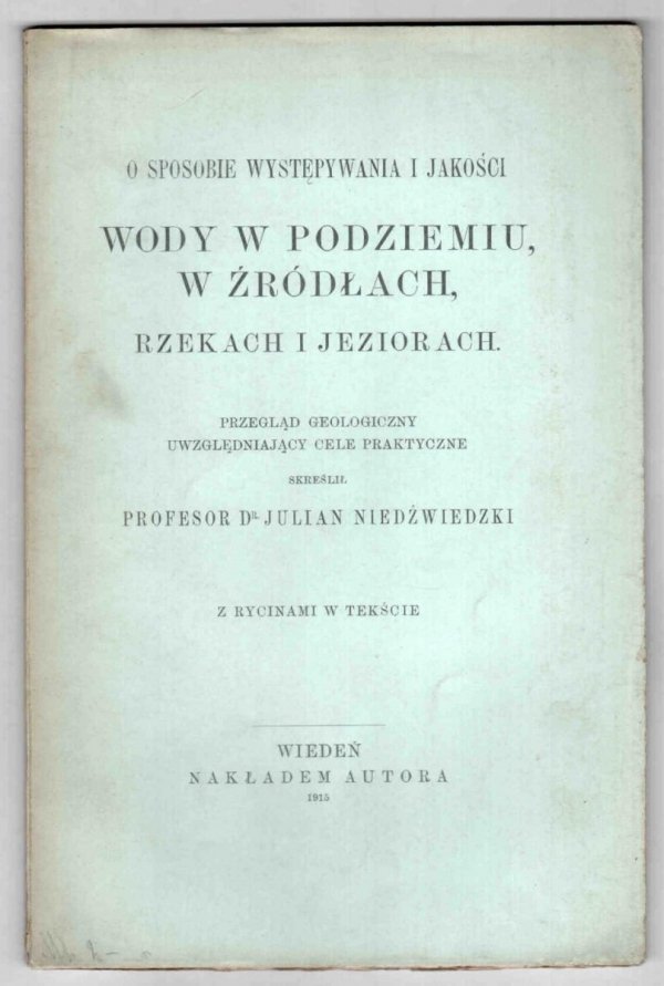Niedźwiedzki Julian - O sposobie występowania i jakości wody w podziemiu i źródłach, rzekach i jeziorach. Przegląd geologiczny uwzględniający cele praktyczne. Skreślił  ...