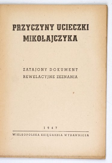 [MIKOŁAJCZYK Stanisław]. PRZYCZYNY ucieczki Mikołajczyka. Zatajony dokument, rewelacyjne zeznania. 1947