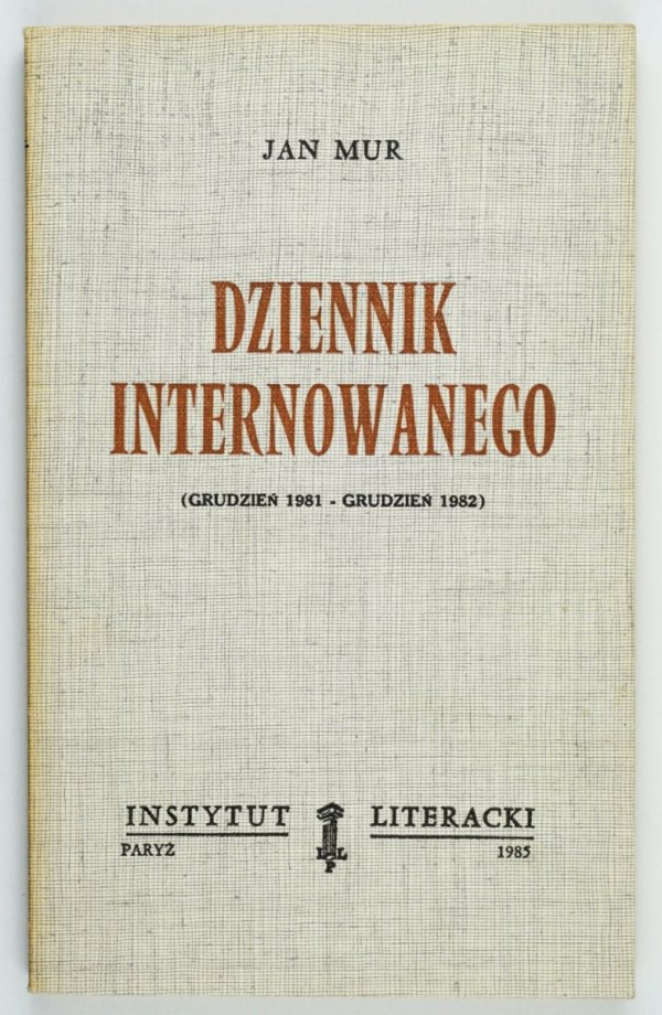 [Andrzej Drzycimski, Adam Kinaszewski] Mur Jan [pseud.] - Dziennik internowanego (grudzień 1981 - grudzień 1982)