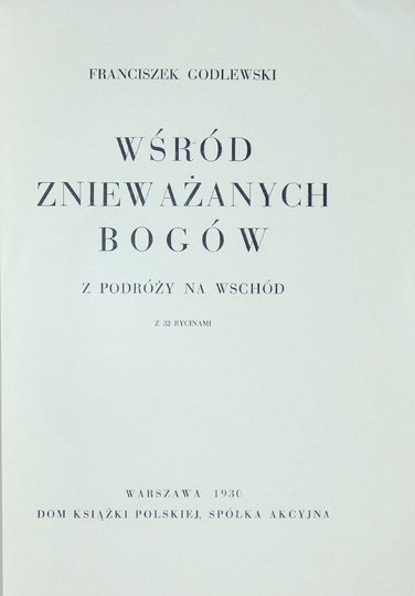 GODLEWSKI Franciszek - Wśród znieważanych bogów. Z podróży na Wschód. Z 32 ryc.