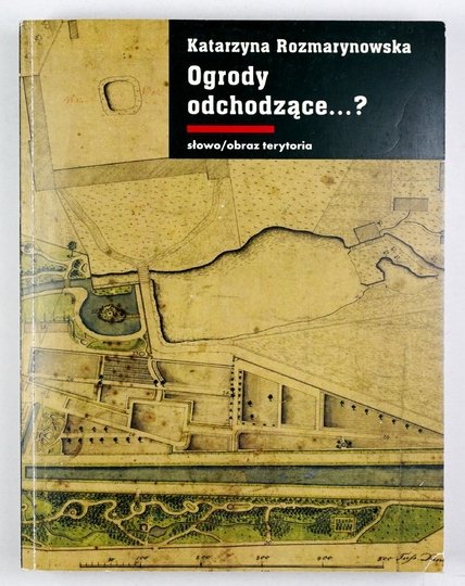 ROZMARYNOWSKA Katarzyna - Ogrody odchodzące...? Z dziejów gdańskiej zieleni publicznej 1708-1945.