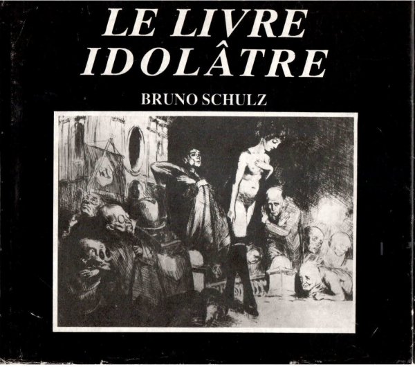 Ficowski Jerzy - Bruno Schulz: Le Livre Idolatre. Edite et preface par... Traduit par Jerzy Wolff