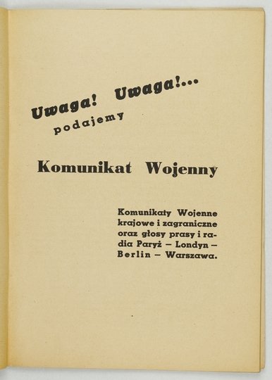 UWAGA! Uwaga!... podajemy komunikat wojenny. Komunikaty wojenne krajowe i zagraniczne oraz głosy prasy i radia Paryż, Londyn, Berlin, Warszawa.