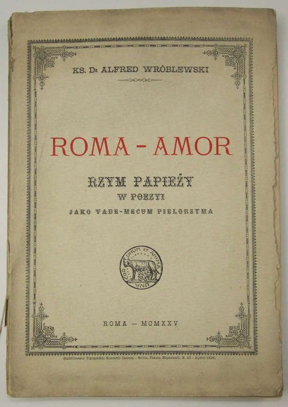 Wróblewski Alfred - Roma - Amor. Rzym papieży w poezyi jako vade-mecum pielgrzyma.