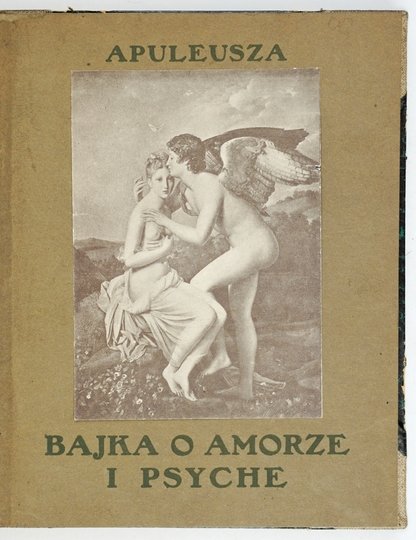 [APULEJUSZ] APULEUSZ - Z &quot;Metamorfoz&quot; albo &quot;Złotego Osła&quot; ... Bajka o Amorze i Psyche. Przeł.  z oryginału łacińskiego, słowem wstępnem i przypisami opatrzył Józef Jankowski