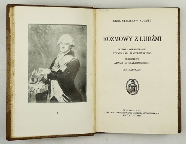 STANISŁAW August [Poniatowski] - Rozmowy z ludźmi. Wybór i oprac. Stanisława Wasylewskiego. Przedmowa Adama M[ieczysława] Skałkowskiego. Ośm ilustracyj.